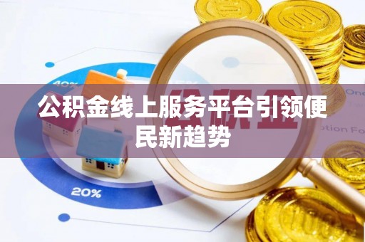 沧县公积金线上服务平台引领便民新趋势