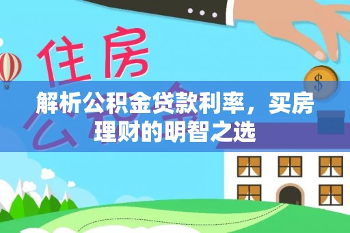沧县解析公积金贷款利率，买房理财的明智之选
