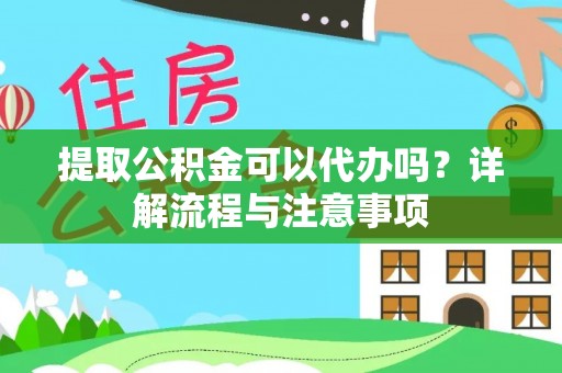 沧县提取公积金可以代办吗？详解流程与注意事项