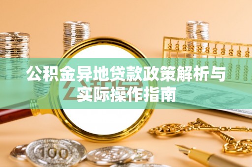 沧县公积金异地贷款政策解析与实际操作指南