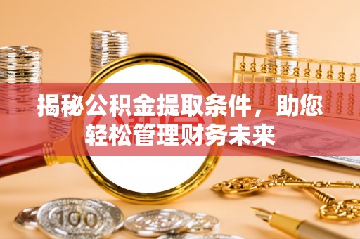 沧县揭秘公积金提取条件，助您轻松管理财务未来