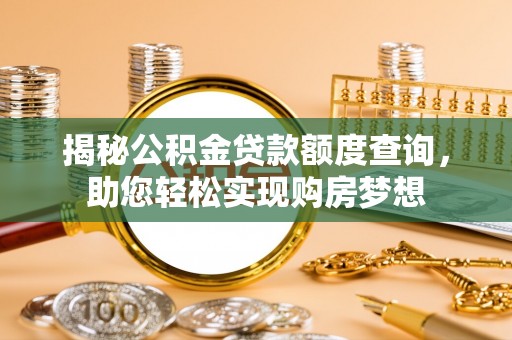 沧县揭秘公积金贷款额度查询，助您轻松实现购房梦想