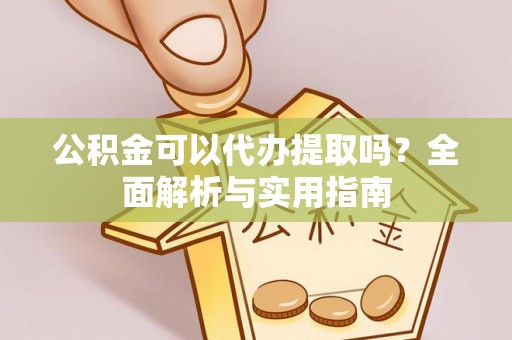 沧县公积金可以代办提取吗？全面解析与实用指南