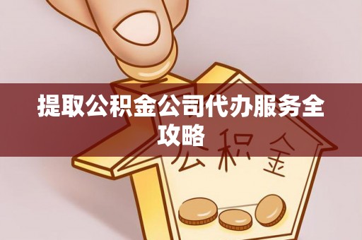 沧县提取公积金公司代办服务全攻略