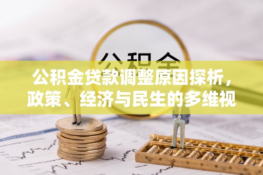 沧县公积金贷款调整原因探析，政策、经济与民生的多维视角