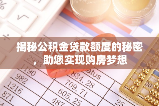 沧县揭秘公积金贷款额度的秘密，助您实现购房梦想