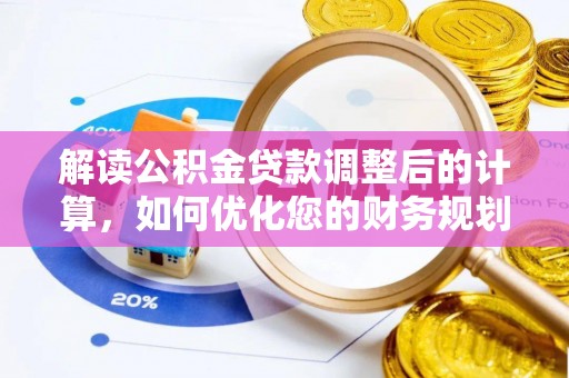 沧县解读公积金贷款调整后的计算，如何优化您的财务规划