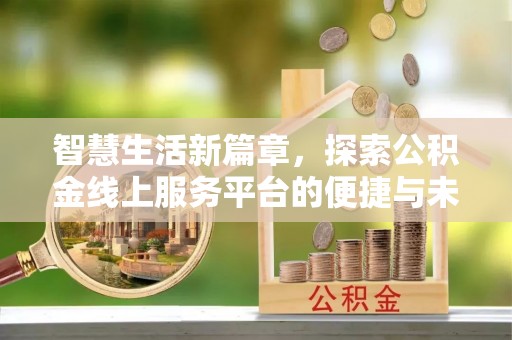 沧县智慧生活新篇章，探索公积金线上服务平台的便捷与未来