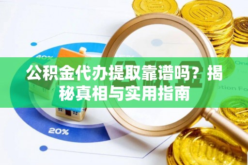 沧县公积金代办提取靠谱吗？揭秘真相与实用指南