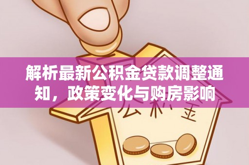 沧县解析最新公积金贷款调整通知，政策变化与购房影响