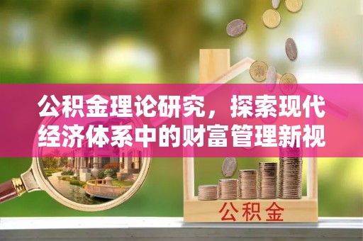 沧县公积金理论研究，探索现代经济体系中的财富管理新视角