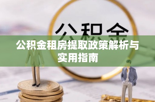沧县公积金租房提取政策解析与实用指南