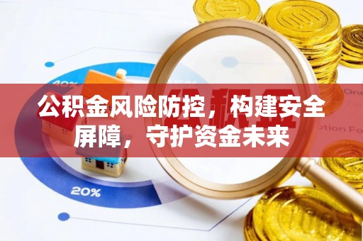 沧县公积金风险防控，构建安全屏障，守护资金未来
