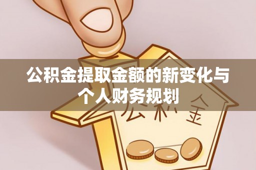 沧县公积金提取金额的新变化与个人财务规划