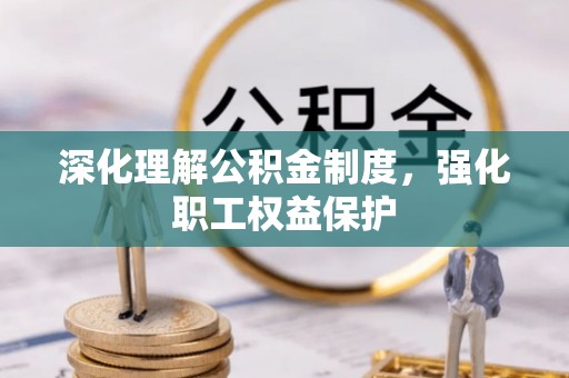 沧县深化理解公积金制度，强化职工权益保护