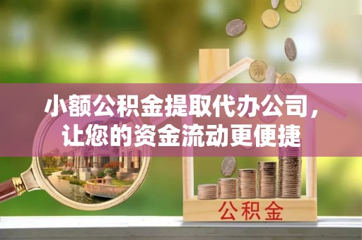 沧县小额公积金提取代办公司，让您的资金流动更便捷