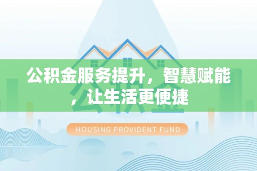 沧县公积金服务提升，智慧赋能，让生活更便捷