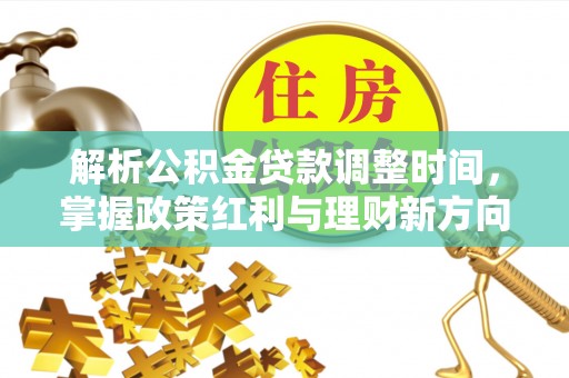 沧县解析公积金贷款调整时间，掌握政策红利与理财新方向