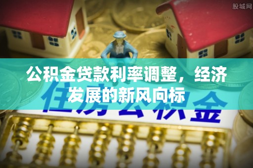 沧县公积金贷款利率调整，经济发展的新风向标