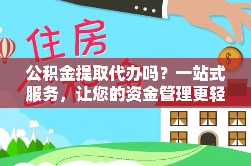 沧县公积金提取代办吗？一站式服务，让您的资金管理更轻松