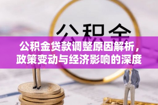 沧县公积金贷款调整原因解析，政策变动与经济影响的深度探讨
