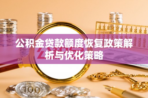 沧县公积金贷款额度恢复政策解析与优化策略