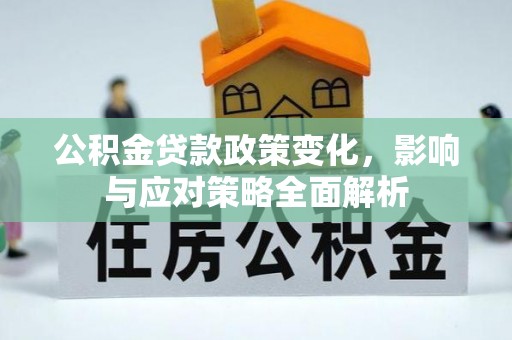 沧县公积金贷款政策变化，影响与应对策略全面解析
