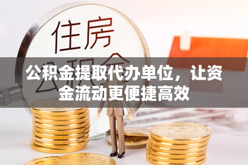 沧县公积金提取代办单位，让资金流动更便捷高效