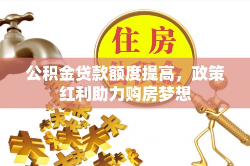 沧县公积金贷款额度提高，政策红利助力购房梦想