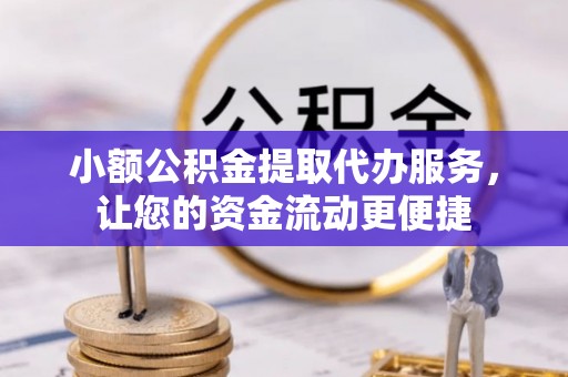 沧县小额公积金提取代办服务，让您的资金流动更便捷