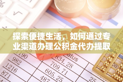 沧县探索便捷生活，如何通过专业渠道办理公积金代办提取业务