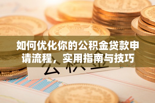 沧县如何优化你的公积金贷款申请流程，实用指南与技巧
