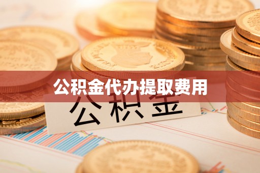 沧县公积金代办提取费用
