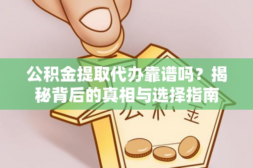 沧县公积金提取代办靠谱吗？揭秘背后的真相与选择指南