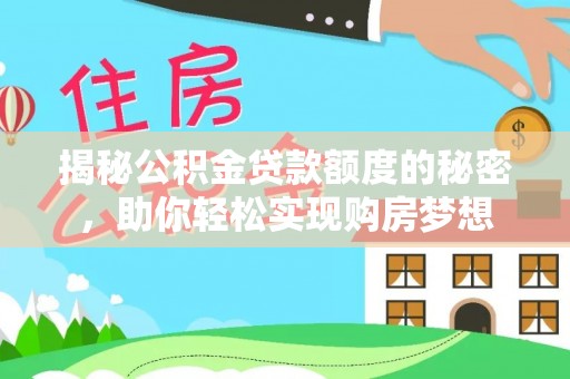 沧县揭秘公积金贷款额度的秘密，助你轻松实现购房梦想