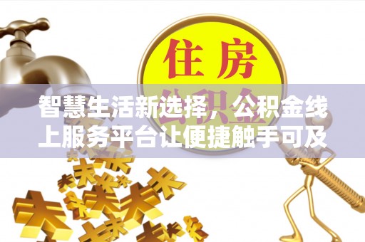 沧县智慧生活新选择，公积金线上服务平台让便捷触手可及