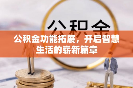 沧县公积金功能拓展，开启智慧生活的崭新篇章