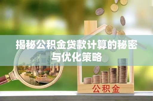 沧县揭秘公积金贷款计算的秘密与优化策略