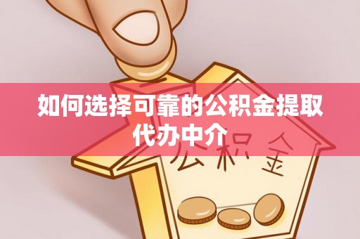 沧县如何选择可靠的公积金提取代办中介