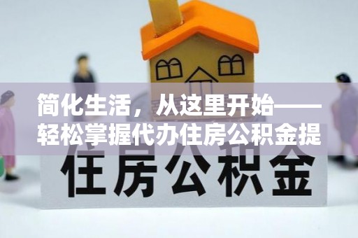 沧县简化生活，从这里开始——轻松掌握代办住房公积金提取全流程