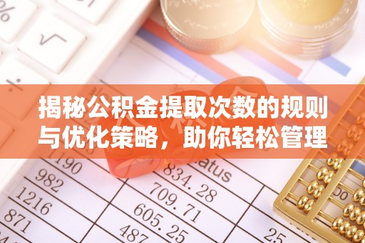 沧县揭秘公积金提取次数的规则与优化策略，助你轻松管理财务