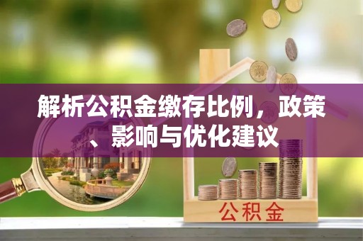 沧县解析公积金缴存比例，政策、影响与优化建议