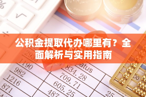 沧县公积金提取代办哪里有？全面解析与实用指南