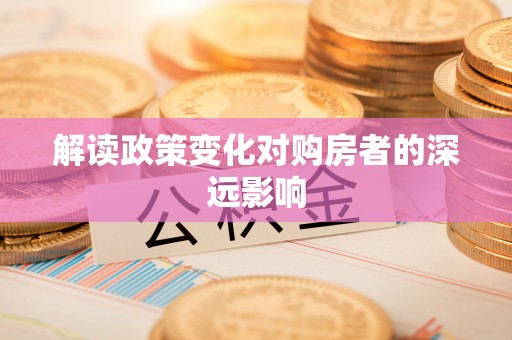 沧县解读政策变化对购房者的深远影响