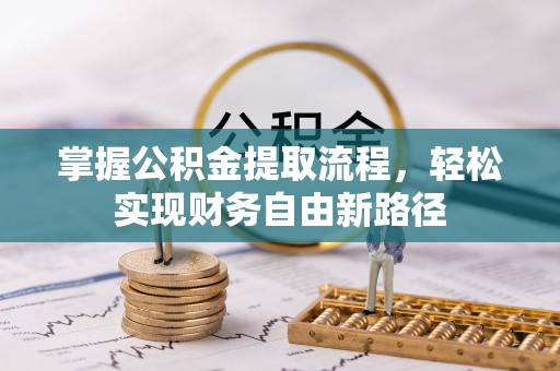 沧县掌握公积金提取流程，轻松实现财务自由新路径