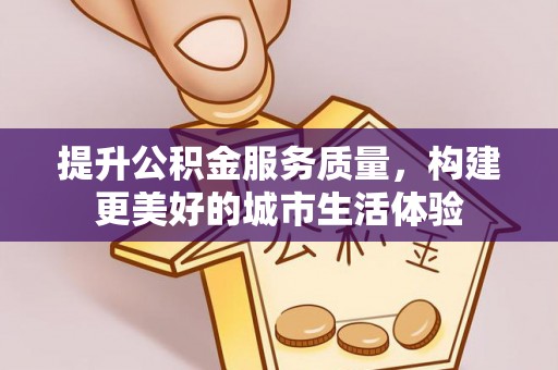 沧县提升公积金服务质量，构建更美好的城市生活体验