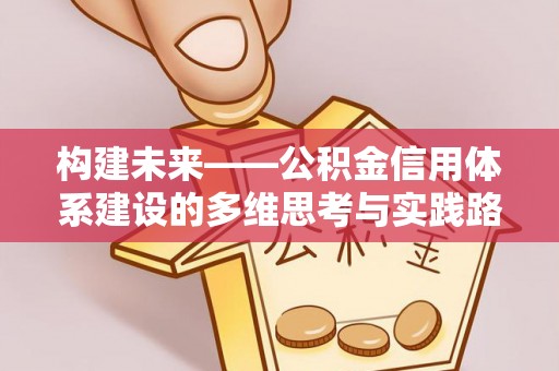沧县构建未来——公积金信用体系建设的多维思考与实践路径