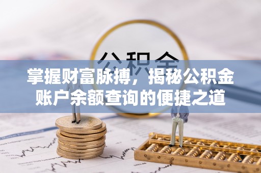 沧县掌握财富脉搏，揭秘公积金账户余额查询的便捷之道