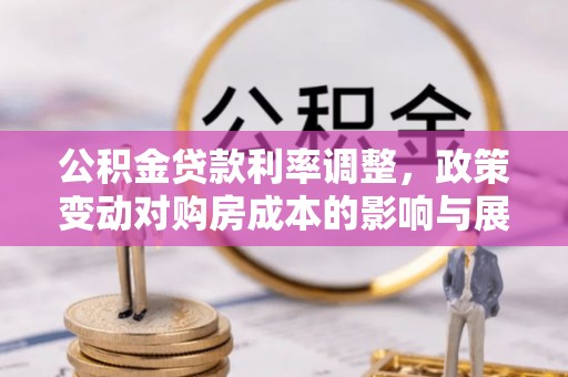 沧县公积金贷款利率调整，政策变动对购房成本的影响与展望