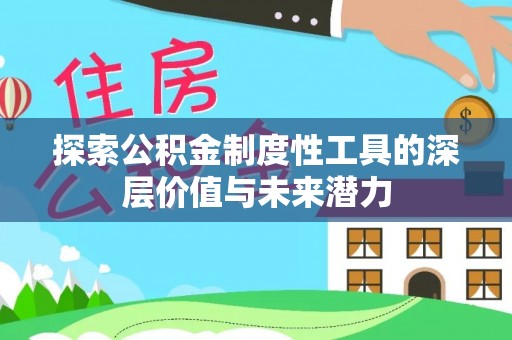 沧县探索公积金制度性工具的深层价值与未来潜力